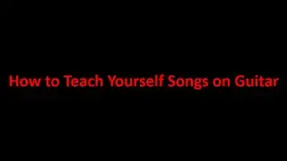 How to Teach Yourself Songs on Guitar
