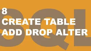 8: SQL - CREATE TABLE, ADD, DROP, ALTER, DEFAULT, Modify Table/Schema/Relation