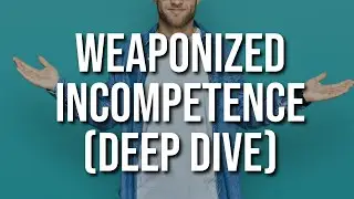 Weaponized Incompetence (Deep Dive)