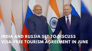 India and Russia set to discuss visa-free tourism agreement in June