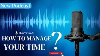 Podcast 01 - How to manage your Time? | Bhavya Tyagi