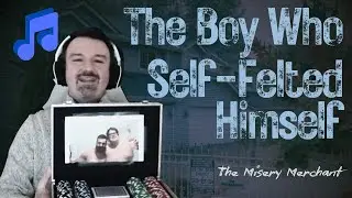 The Boy Who Self-Felted Himself ♬
