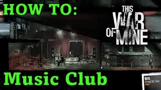 Music Club Location Tutorial! A Survivor's Guide to This War of Mine! 