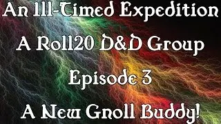 An Ill-Timed Expedition Episode 3: A New Gnoll Buddy!
