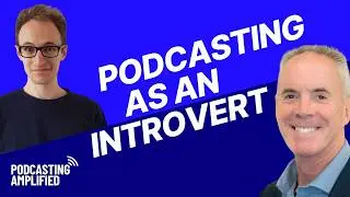 Podcast Communication Skills as an Introvert | Podcasting Amplified
