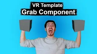 How to Use the Grab Component in the Unreal Engine VR Template