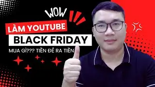 Làm Youtube Muốn Tiền Đẻ Ra Tiền Thì Đừng Quên Ngày Black Friday
