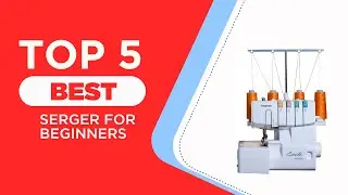 The 5 Best Serger For Beginners in 2024 [ Reviews ]