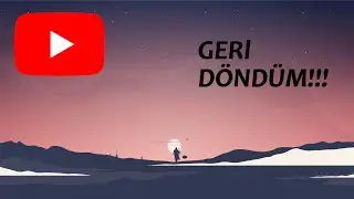 GERİ DÖNDÜM... GERÇEKLER!