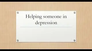 How to help someone in depression Part 2?Practical help,keep them in loop,don't try to be an expert
