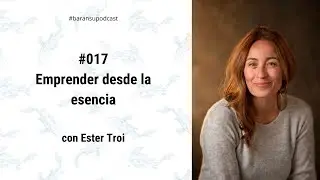 baransupodcast #017​ : Emprender desde la esencia, con Ester Troi