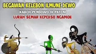 BEGAWAN KELEBON ILMUNE DEWO KABEH PENDOWO DI PATENI LURAH SEMAR NGAMOK