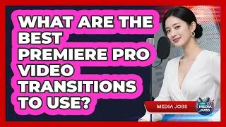 What Are The Best Premiere Pro Video Transitions To Use? - Media Jobs