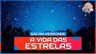 SACANI RESPONDE [A VIDA DAS ESTRELAS] - Ciência Sem Fim 