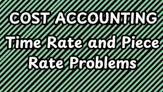 Cost Accounting - Employee Cost - Time Rate and Piece Rate System Problems