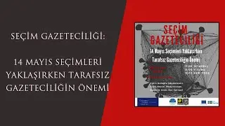 Seçim Gazeteciliği: 14 Mayıs Seçimleri Yaklaşırken Tarafsız Gazeteciliğin Önemi