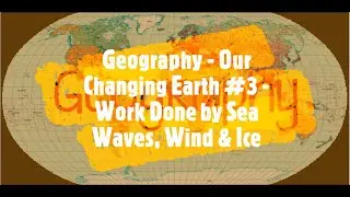 Work Done by Sea Waves, Wind & Ice | Our Changing Earth | Part - 3 | Geography