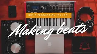 MUSIC PRODUCTION 101 | EP1 | Making beats