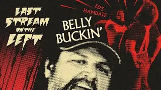 BELLY BUCKIN' /// Last Stream on The Left /// November 18th, 2025