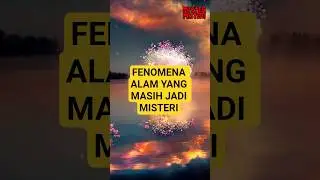Fenomena Alam yang Masih Menjadi Misteri Bagi Ilmuwan
