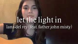let the light in - lana del rey (feat. father john misty) (cover)