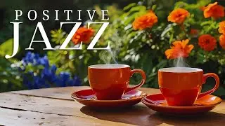 Cozy Coffee Jazz| Positive Jazz Coffee and Upbeat Morning Bossa Nova Piano Music for Uplifting Moods
