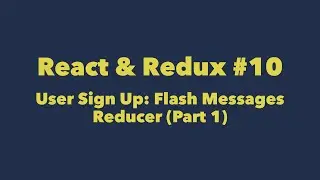 React & Redux #10. User Sign Up: Flash Messages Reducer (Part 1)