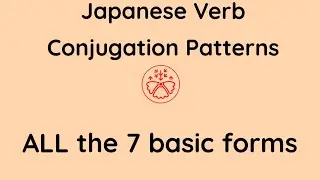 ALL the 7 basic verb conjugation patterns in Japanese