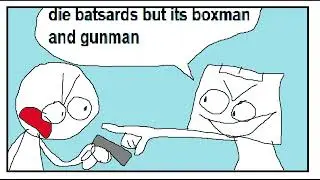 Die batsards but Boxman and Gunman sing it