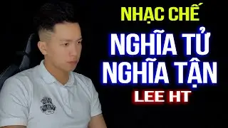 NGHĨA TỬ NGHĨA TẬN - LEE HT  [ NHẠC CHẾ ]