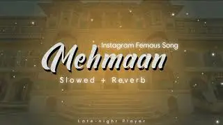 Mehmaan | Slowed Reverb [ Late-night Player ]