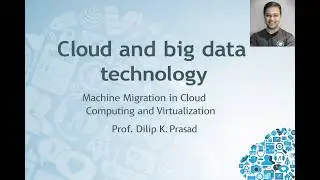 CBDT Lect10 Machine Migration in Cloud Computing and Virtualization