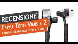 RECENSIONE - Feiyutech Vimble 2 - Lo stabilizzatore a 3 assi ultra low cost