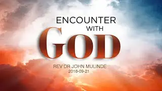 20180921 Rev Dr John Mulinde -Encounter with God