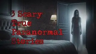 3 SCARY True Paranormal Horror Stories
