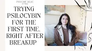 Trying Psilocybin Right After a Breakup - Was the risk worth it?