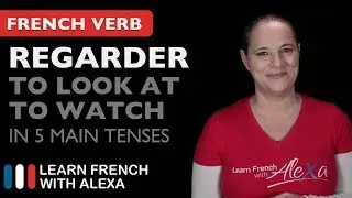 Regarder (to look at / to watch) in 5 Main French Tenses
