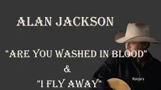 Alan Jackson  ~  "Are You Washed In The Blood"  &  "I Fly Away"