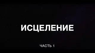 Исцеление, Часть1