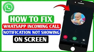 How To Fix WhatsApp Incoming Call Notification Not Showing On Screen