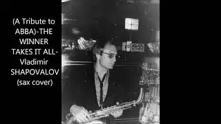 A Tribute ABBA THE WINNER TAKES IT ALL Vladimir SHAPOVALOVsax cover