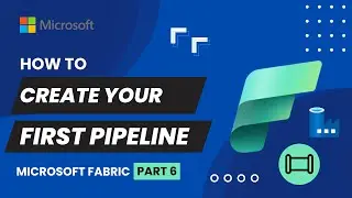 6. Create Your First Pipeline in Microsoft Fabric