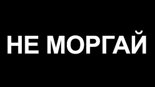 НЕ МОРГАЙ