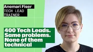 400 Tech Leads. Same problems. None of them technical - Anemari Fiser, Tech Lead trainer