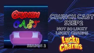Crunch Cast | S2Ep2 | Not so lucky Lucky Charms