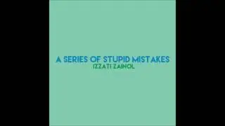 || A Series of Stupid Mistakes - Izzati Zainol (Original) ||