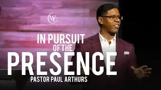 In Pursuit of the Presence | Pastor Paul Arthurs