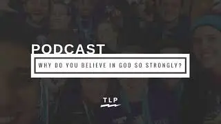 EP06: Why I Believe in God so Strongly