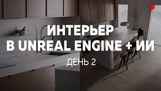 Интерьер в Unreal Engine + ИИ. ИНТЕНСИВ. День 2