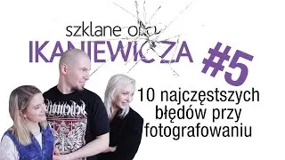10 najczęstszych błędów w fotografii ludzi - Szklane oko Ikaniewicza #5